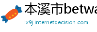 本溪市betway必威提款延迟